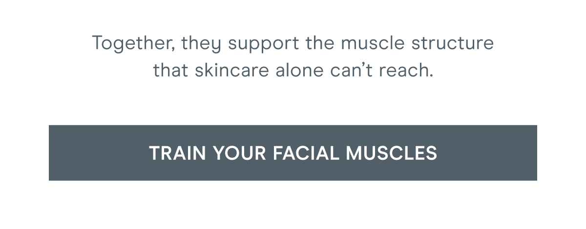 Together, they support the muscle structure that skincare alone can’t reach. Click here to train your facial muscles!