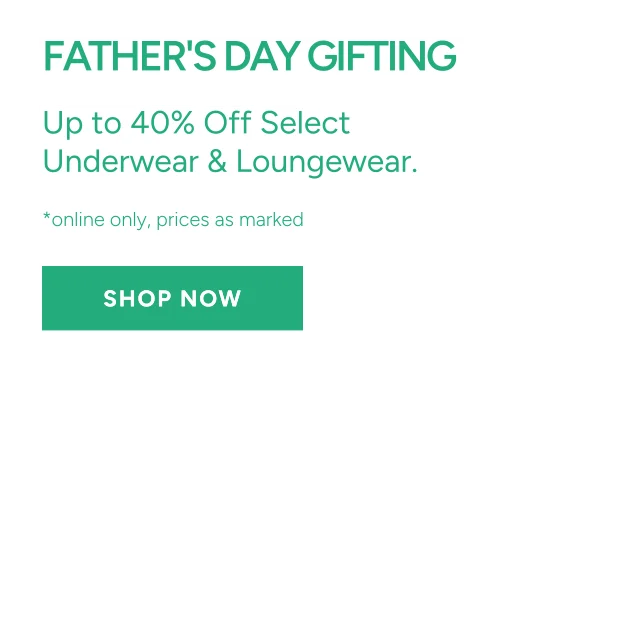 Father's Day Gifting Up to 40% Off Select Underwear & Loungewear, *online only, prices as marked. Shop Now.