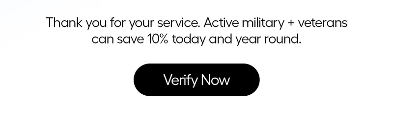Thank you for your service. Active military + veterans can save 10% today and year round. - Verify Now