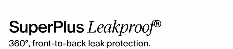 SuperPlus Leakproof. 360, front to back leak protection.