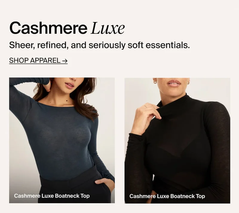 Cashmere Luxe. Sheer, refined, and seriously soft essentials. Shop Apparel