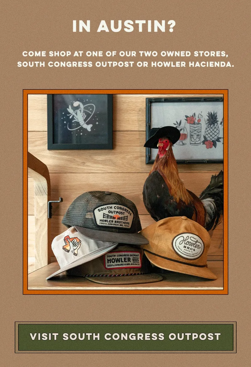 Come shop at one of our two owned stores, South Congress Outpost or Howler Hacienda.