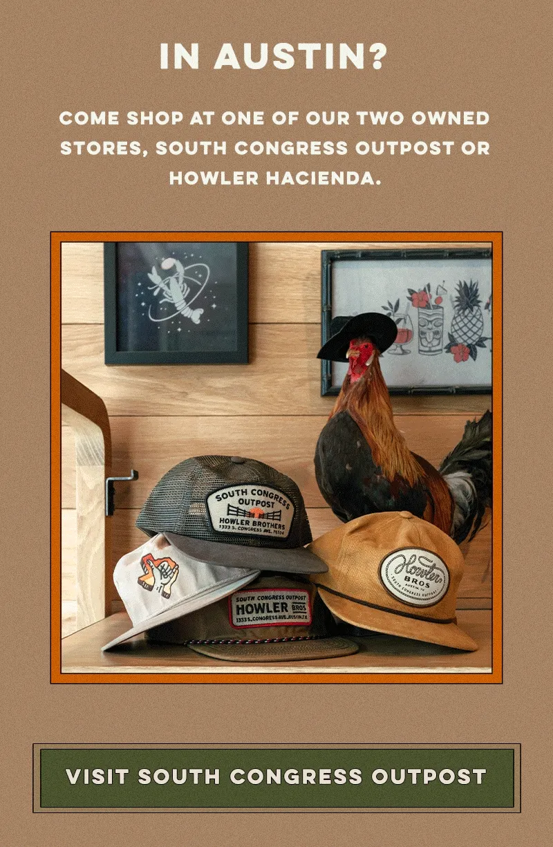 Come shop at one of our two owned stores, South Congress Outpost or Howler Hacienda.