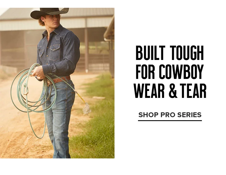 Built tough for cowboy wear & tear | SHOP PRO SERIES