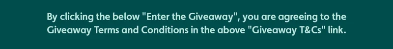 By clicking the below "Enter the Giveaway", you are agreeing to the Giveaway Terms and Conditions in the above "Giveaway T&Cs" link.