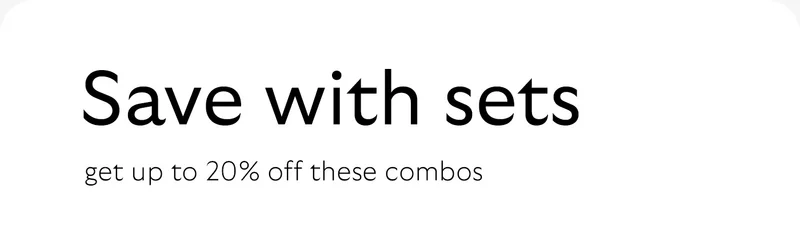 Save with sets - get up to 20% off these combos