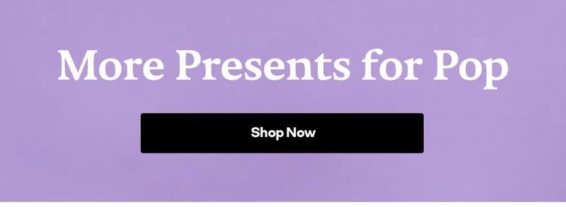 More Presents for Pop | Shop Now