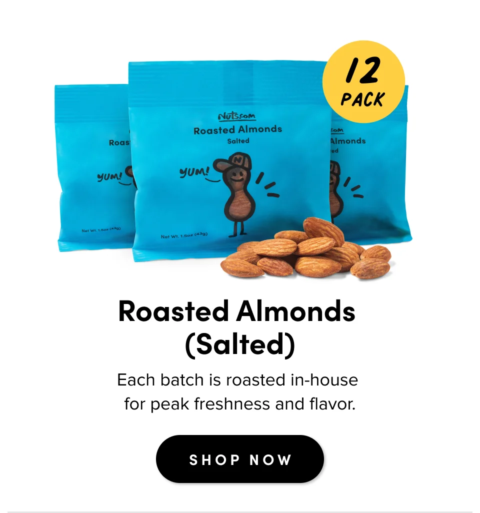 Roasted Almonds  (Salted) Each batch is roasted in-house  for peak freshness and flavor. SHOP NOW