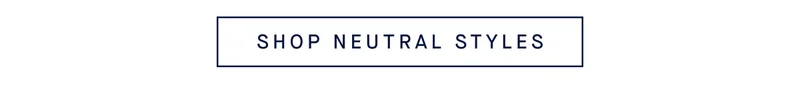 SHOP NEUTRAL STYLES