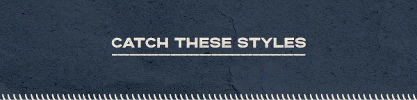 Catch these styles