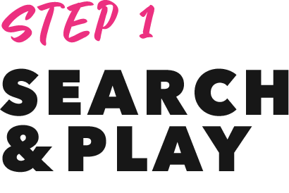 Step 1 Search & Play