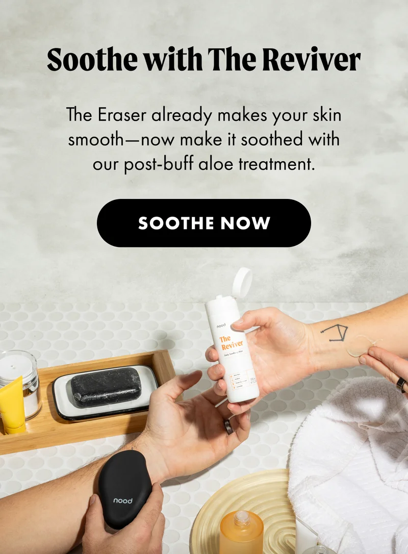 Soothe with The Reviver. The Eraser already makes your skin smooth—now make it soothed with our post-buff aloe treatment. SOOTHE NOW