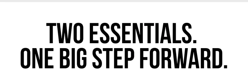 Two Essentials. One Big Step.
