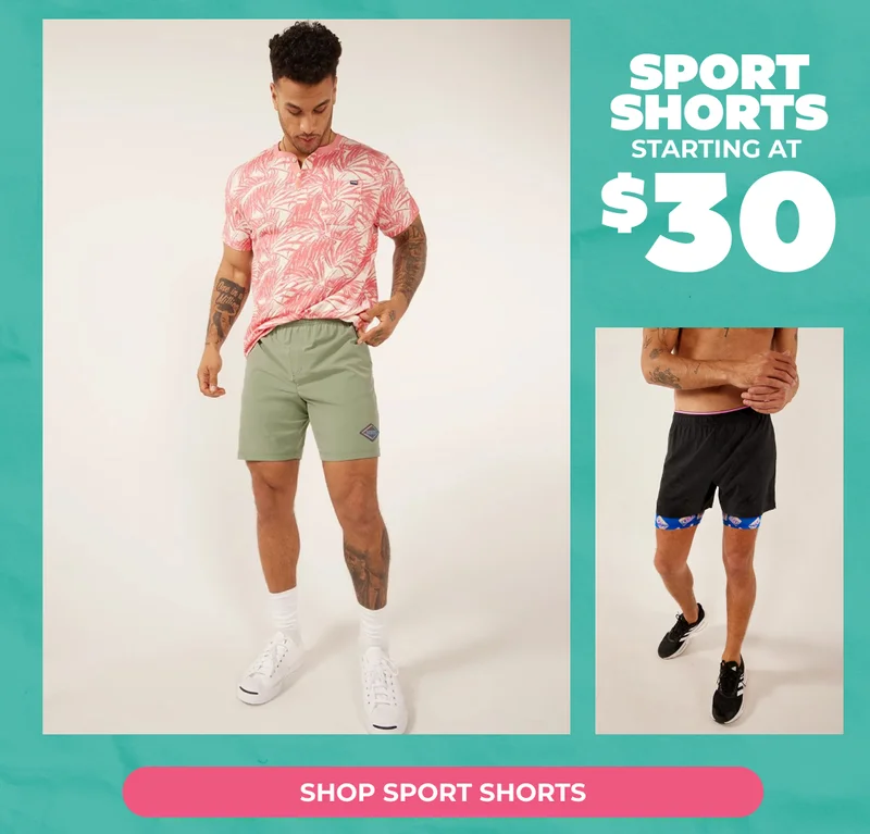 SPORT SHORTS STARTING AT $30