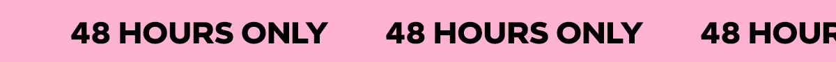 48 HOURS ONLY