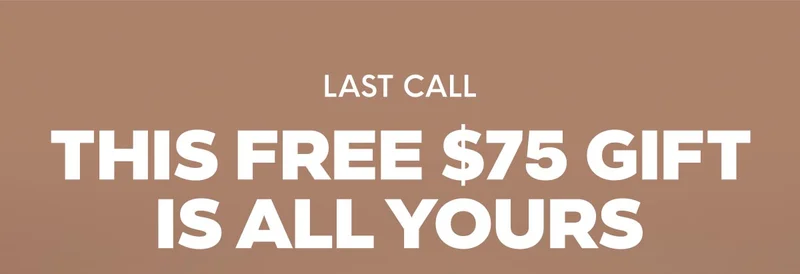 LAST CALL - THIS FREE $75 GIFT IS ALL YOURS