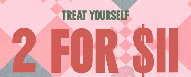 TREAT YOURSELF. 2 For $11.