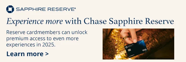 Chase Sapphire ad. Text reads: Sapphire reserve. Experience more with Chase Sapphire Reserve. Reserve cardmembers can unlock premium access to even more experiences in 2025. Learn more.
