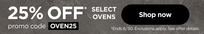 25% off* Select ovens. Promo code: discount code*Ends 6/30. Exclusions apply. See offer details.
