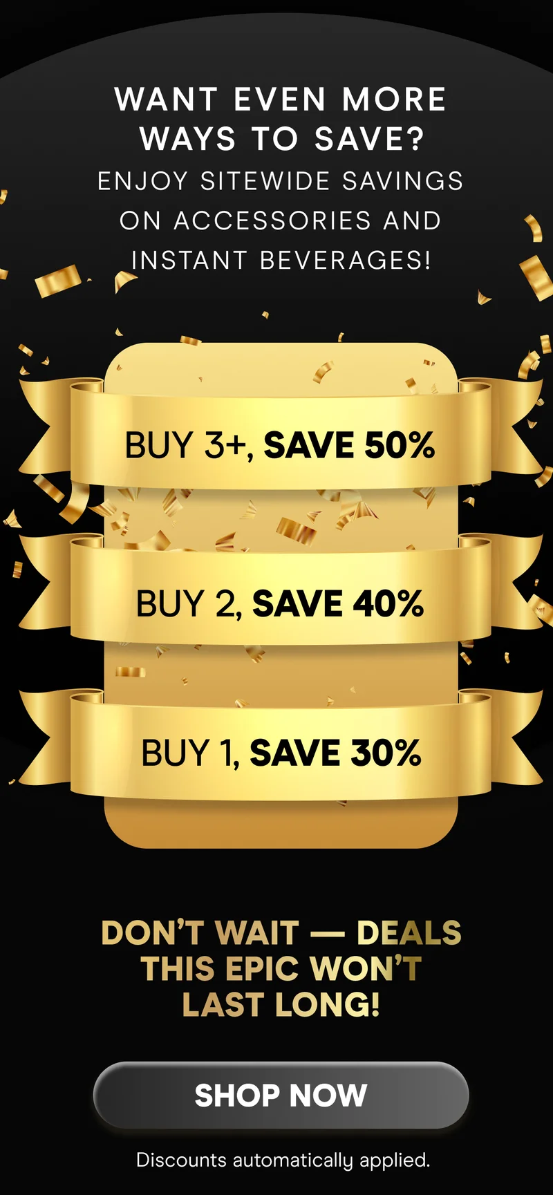 Buy 1, Save 30% Buy 2, Save 40% Buy 3+, Save 50%