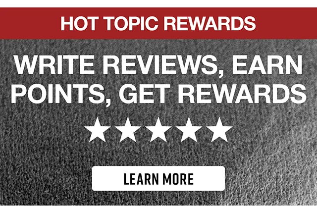 Hot Topic Rewards. Write Reviews, Earn Points, Get Rewards. Learn More