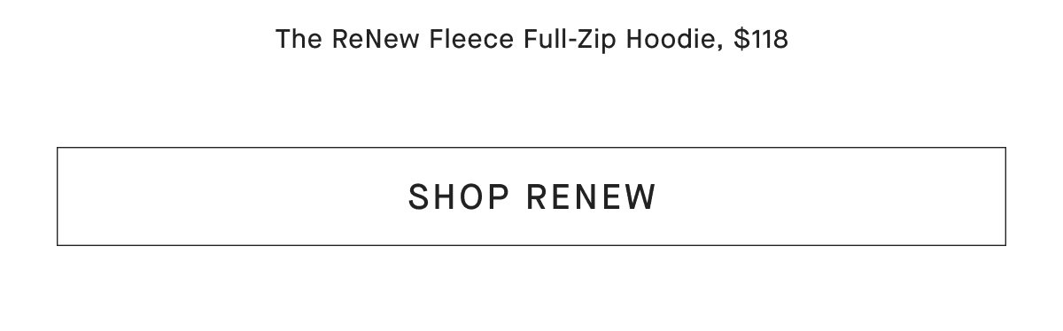 The ReNew Fleece Full-Zip Hoodie, $118 [SHOP RENEW]