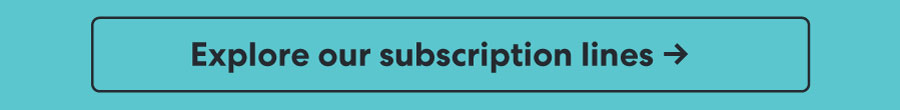 Explore our subscription lines