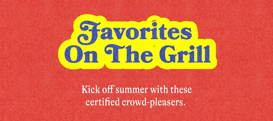 Favorites On The Grill Kick off summer with these certified crowd-pleasers.