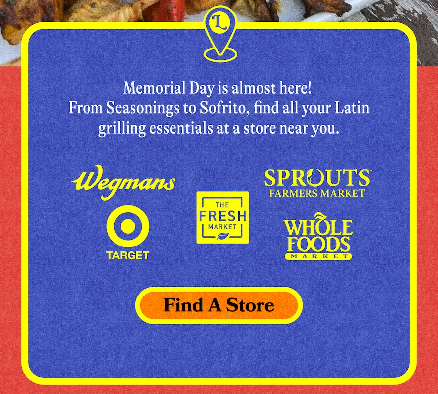 Memorial Day is almost here! From Seasonings to Sofrito, find all your Latin grilling essentials at a store near you. FIND A STORE