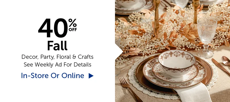 40% Off Fall - Decor, Party, Floral & Crafts
