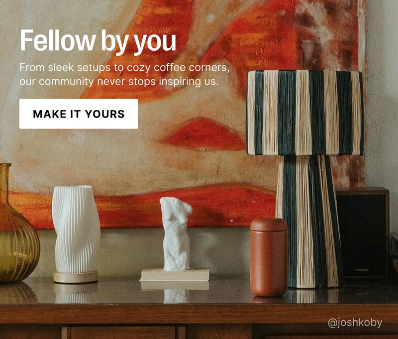 Fellow By You - From sleek setups to cozy coffee corners, our community never stops inspiring us. Make It Yours