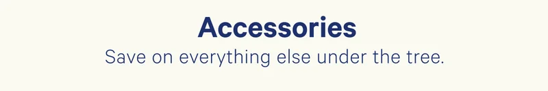 Accessories; Save on everything else under the tree.