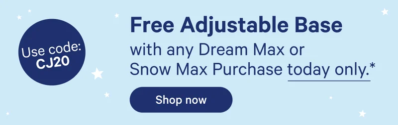 Free Adjustable Base with any Dream Max or Snow Max Purchase today only.*