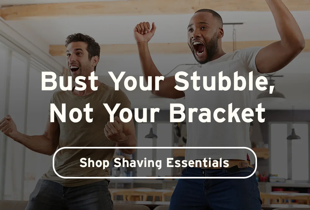 Bust your stubble, not your bracket. Shop shaving essentials.