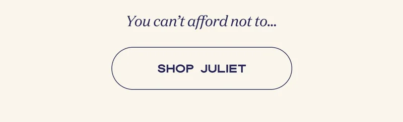 You can’t afford not to… | SHOP JULIET