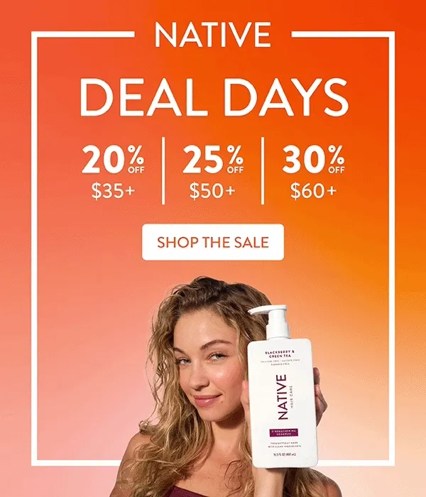 Native. Deal days. 20% off $35+ / 25% off $50+ / 30% off $60+. Shop the sale.