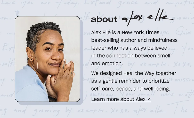 about alex elle Alex Elle is a New York Times best-selling author and mindfulness leader who has always believed in the connection between smell and emotion. We designed Heal the Way together as a gentle reminder to prioritize self-care, peace, and well-being. Learn more about Alex ↗