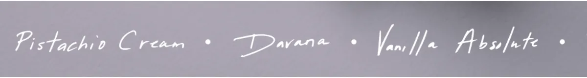Davana · Vanilla Absolute · Polo Santo · Musk · Amber · Pistachio Cream