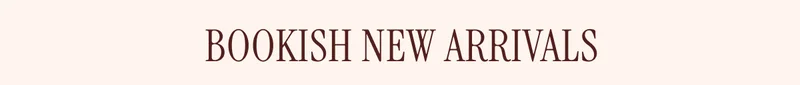 BOOKISH NEW ARRIVALS