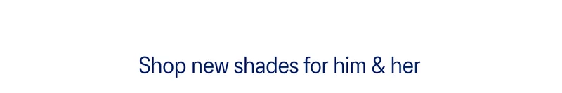 Shop new shades for him & her