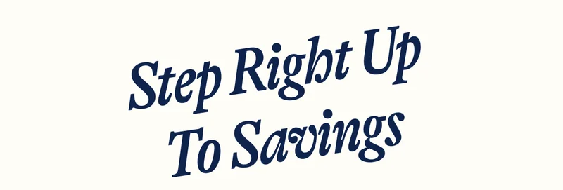 Step Right Up To Savings