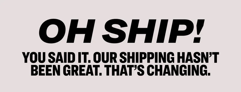 oh ship! You said it. Our shipping hasn’t been great. That’s changing.