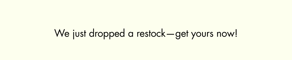 We just dropped a restock—get yours now!
