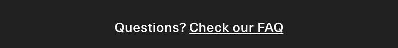 Questions? Check our FAQ