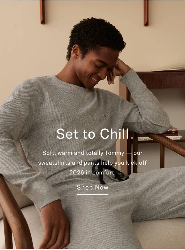 Set to chill                                            Soft, warm and totally Tommy - our sweatshirts and pants help kick off your 2026 in comfort.                                            Shop now