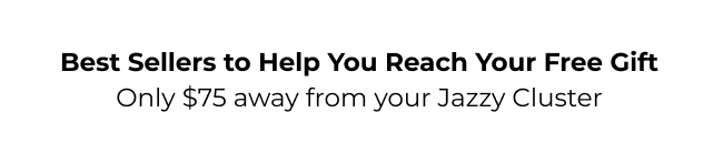 Header text that reads “Best Sellers to Help You Reach Your Free Gift – Only $75 away from your Jazzy Cluster”