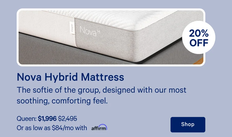 [20% off] >> Nova Hybrid Mattress >> The softie of the group, designed with our most soothing, comforting feel. >> Queen: $1,996 ($2,495)  >> Or as low as $84/mo with affirm. >> Shop >>