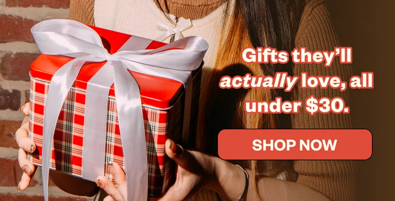 Gifts they'll actually love, all under $30. SHOP NOW