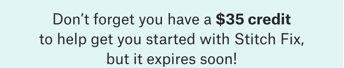 Don’t forget you have a $35 credit to help get you started with Stitch&nbsp;Fix, but it expires soon!