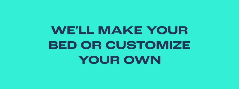 We'll Make Your Bed or Customize Your Own